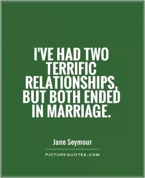 I've had two terrific relationships, but both ended in marriage Picture Quote #1
