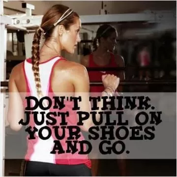 Don't think. Just put on your shoes and go Picture Quote #1