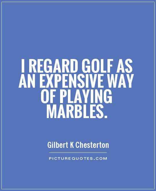 I regard golf as an expensive way of playing marbles Picture Quote #1