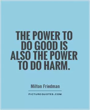 The power to do good is also the power to do harm Picture Quote #1