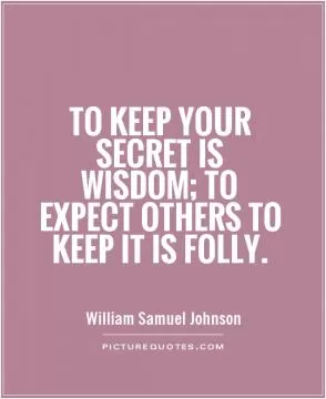 To keep your secret is wisdom; to expect others to keep it is folly Picture Quote #1