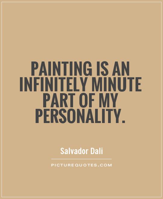Painting is an infinitely minute part of my personality Picture Quote #1