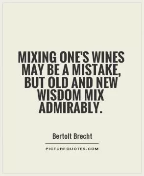 Mixing one's wines may be a mistake, but old and new wisdom mix admirably Picture Quote #1