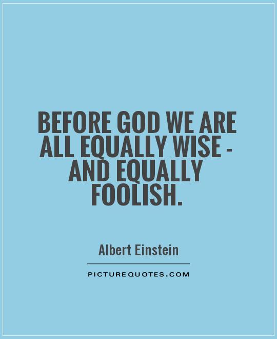 Before God we are all equally wise - and equally foolish Picture Quote #1