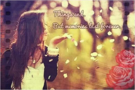 Things end. But memories last forever Picture Quote #1