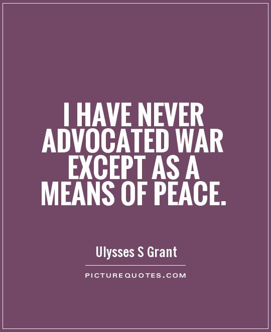 I have never advocated war except as a means of peace Picture Quote #1