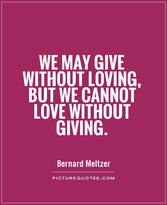 We may give without loving, but we cannot love without giving Picture Quote #1