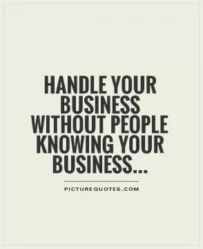 Handle your business without people knowing your business Picture Quote #1