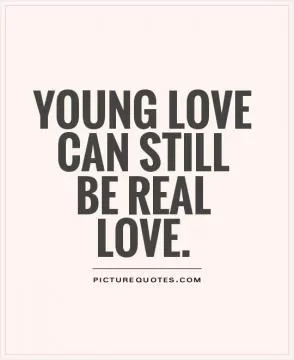 Young love can still be real love Picture Quote #1