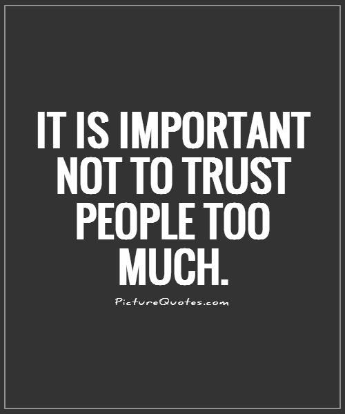It is important not to trust people too much Picture Quote #1