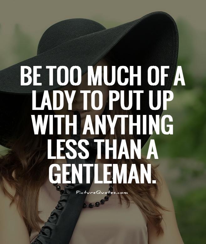 Be too much of a lady to put up with anything less than a gentleman Picture Quote #1