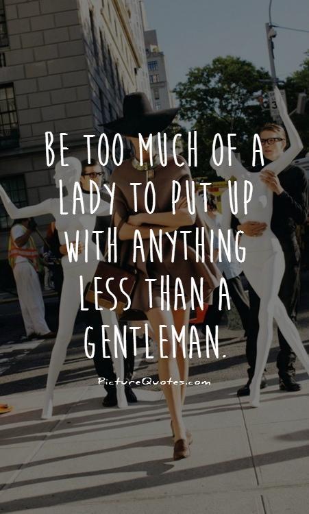 Be too much of a lady to put up with anything less than a gentleman Picture Quote #2