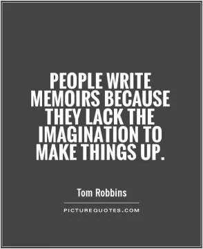 People write memoirs because they lack the imagination to make things up Picture Quote #1