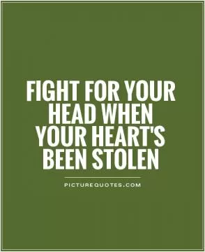 Fight for your head when your heart's been stolen Picture Quote #1