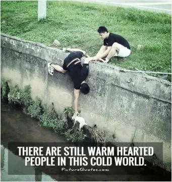 There are still warm hearted people in this cold world Picture Quote #1