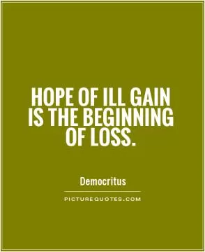 Hope of ill gain is the beginning of loss Picture Quote #1