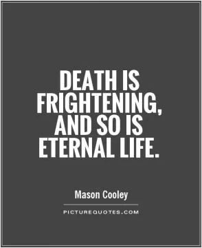 Death is frightening, and so is Eternal Life Picture Quote #1
