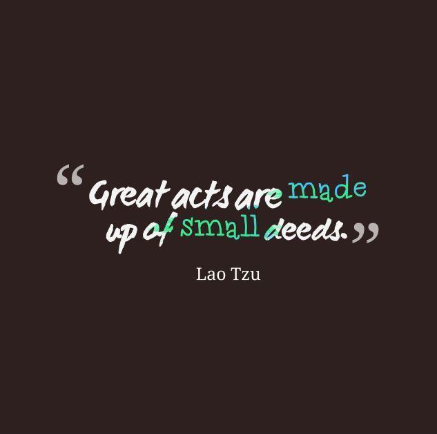Great acts are made up of small deeds Picture Quote #1