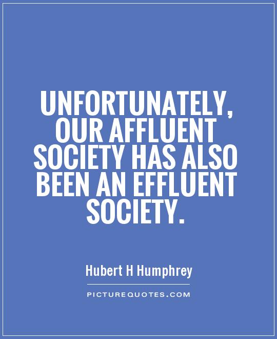 Unfortunately, our affluent society has also been an effluent society Picture Quote #1