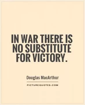 In war there is no substitute for victory Picture Quote #1