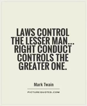Laws control the lesser man... Right conduct controls the greater one Picture Quote #1