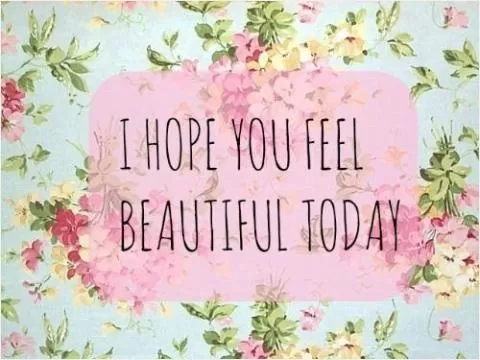 I hope you feel beautiful today Picture Quote #1