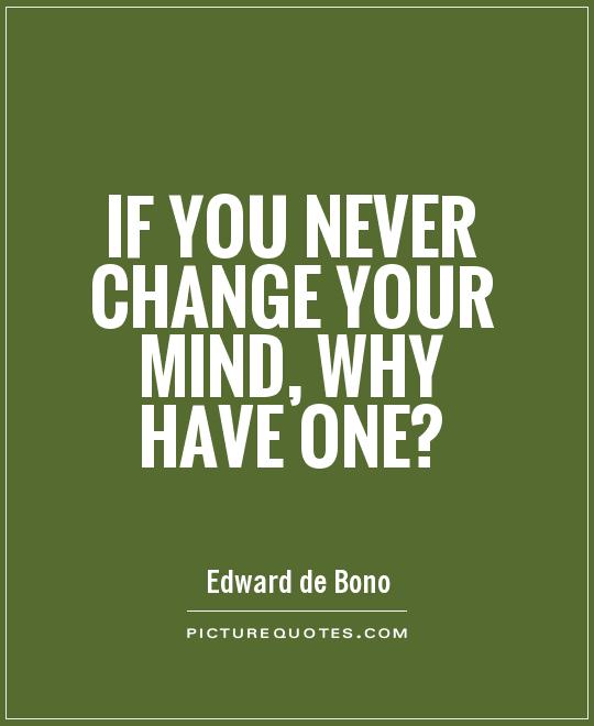 If you never change your mind, why have one? Picture Quote #1