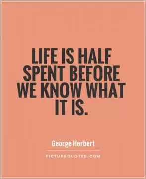 Life is half spent before we know what it is Picture Quote #1