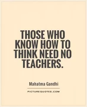 Those who know how to think need no teachers Picture Quote #1