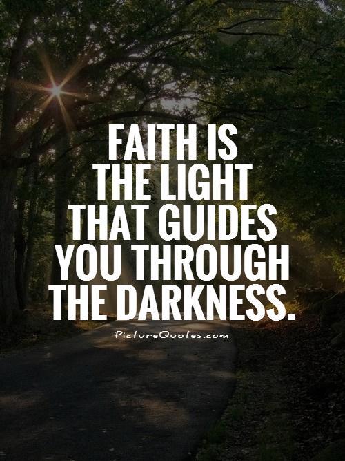 Faith is the light that guides you through the darkness Picture Quote #1