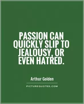 Passion can quickly slip to jealousy, or even hatred Picture Quote #1