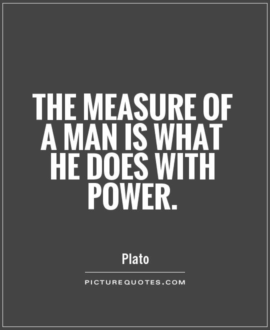 The measure of a man is what he does with power Picture Quote #1