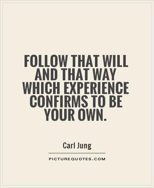 Follow that will and that way which experience confirms to be your own Picture Quote #1