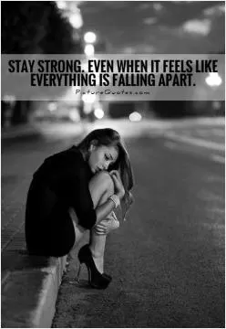 Stay strong. Even when it feels like everything is falling apart Picture Quote #1