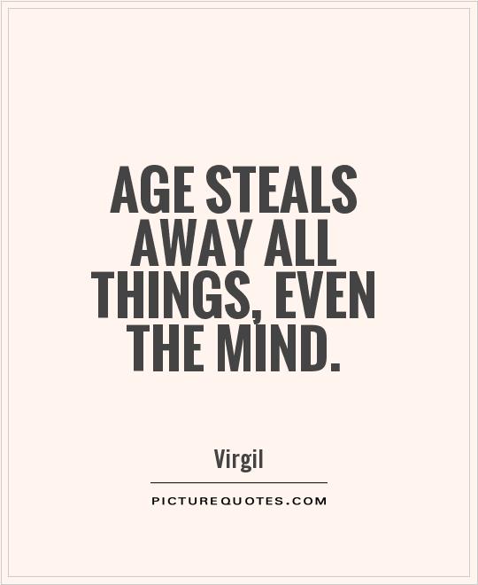 Age steals away all things, even the mind Picture Quote #1