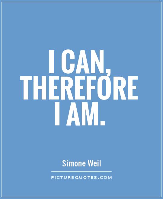 I can, therefore I am Picture Quote #1