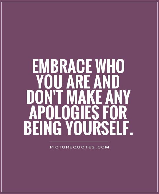 Embrace who you are and don't make any apologies for being yourself Picture Quote #1