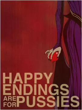 Happy endings are for pussies Picture Quote #1