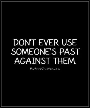 Don't ever use someone's past against them Picture Quote #1