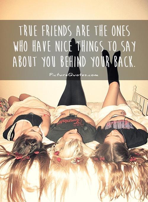 True friends are the ones who have nice things to say about you behind your back Picture Quote #1