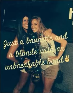 Just a brunette and a blonde with an unbreakable bond Picture Quote #2