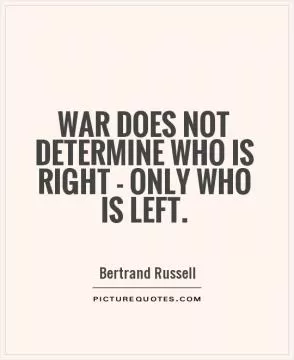 War does not determine who is right - only who is left Picture Quote #1