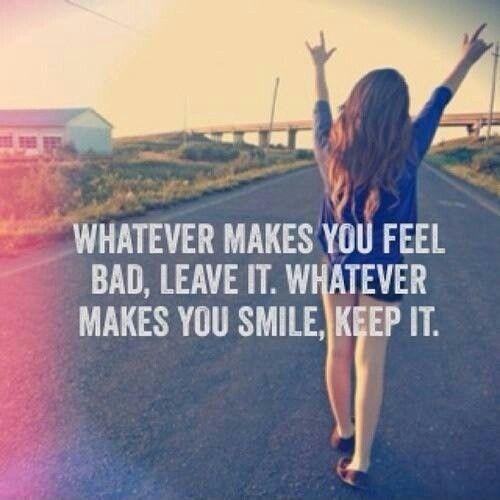 Whatever makes you feel bad, leave it. Whatever makes you smile, keep it Picture Quote #1