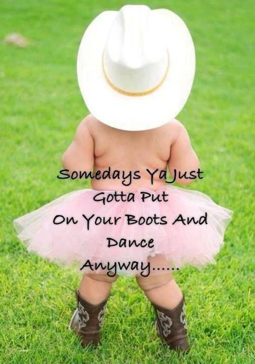 Somedays ya just gotta put on your boots and dance anyway Picture Quote #1