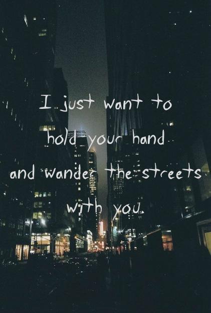 I just want to hold your hand and wander the streets with you Picture Quote #1