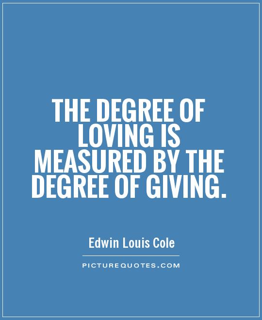 The degree of loving is measured by the degree of giving Picture Quote #1