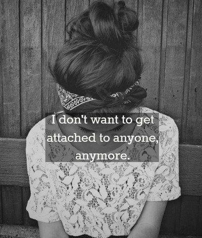 I don't want to get attached to anyone anymore Picture Quote #1