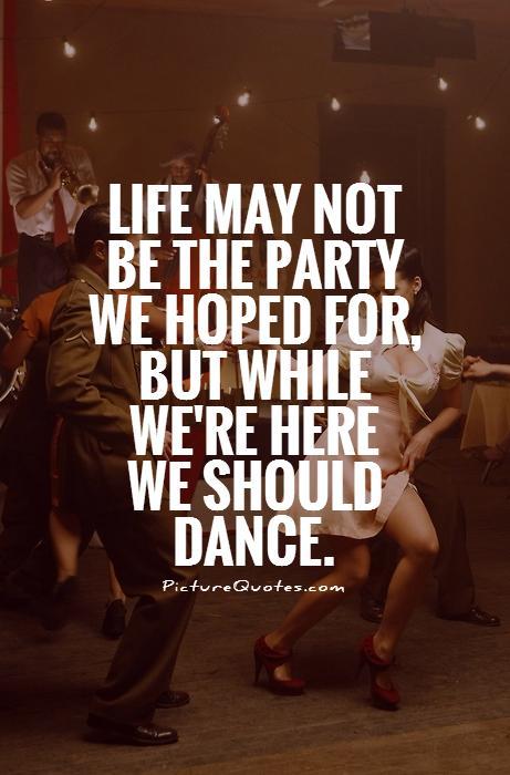Life may not be the party we hoped for, but while we're here we should dance Picture Quote #1