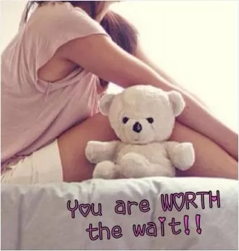 You are worth the wait Picture Quote #1