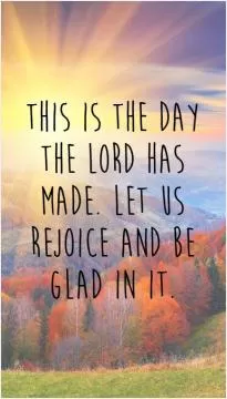 This is the day the LORD has made. Let us rejoice and be glad in it Picture Quote #1